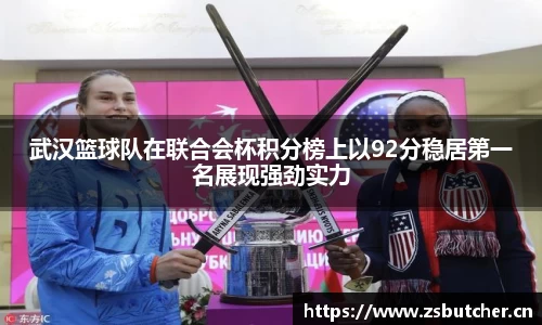 武汉篮球队在联合会杯积分榜上以92分稳居第一名展现强劲实力